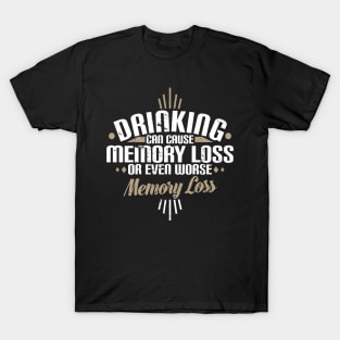 Drinking Can Cause Memory Loss Or Even Worse Pun T-Shirt